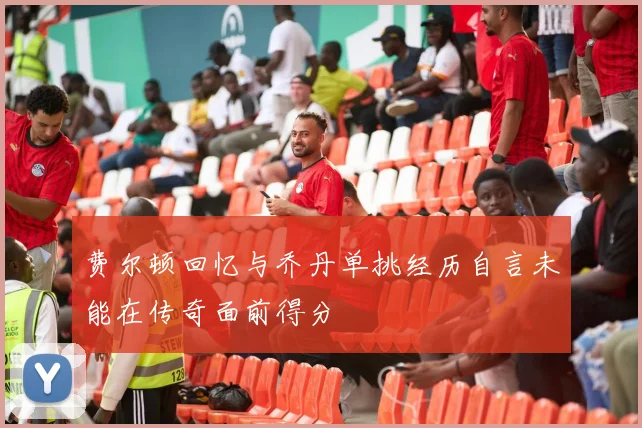 费尔顿回忆与乔丹单挑经历自言未能在传奇面前得分