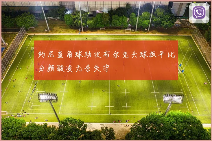 约尼查角球助攻布尔克头球扳平比分颜骏凌无奈失守