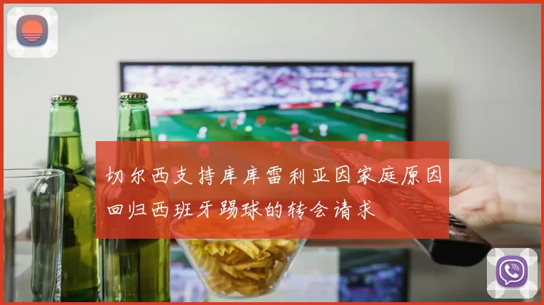 切尔西支持库库雷利亚因家庭原因回归西班牙踢球的转会请求